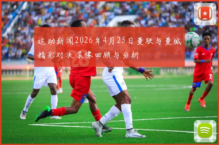 运动新闻2026年4月25日曼联与曼城精彩对决录像回顾与分析