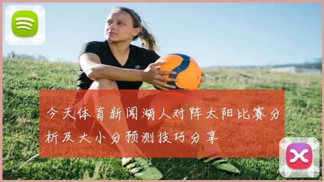 今天体育新闻湖人对阵太阳比赛分析及大小分预测技巧分享
